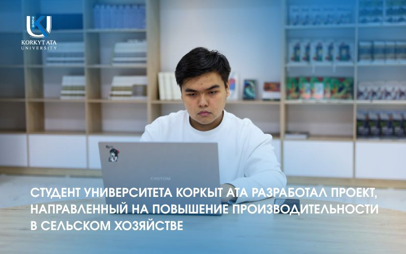 СТУДЕНТ УНИВЕРСИТЕТА КОРКЫТ АТА РАЗРАБОТАЛ ПРОЕКТ, НАПРАВЛЕННЫЙ НА ПОВЫШЕНИЕ ПРОИЗВОДИТЕЛЬНОСТИ В СЕЛЬСКОМ ХОЗЯЙСТВЕ