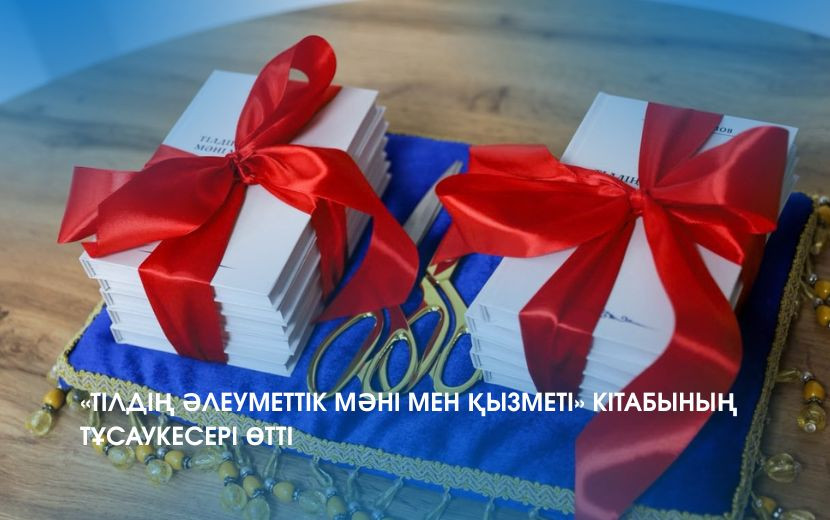 «ТІЛДІҢ ӘЛЕУМЕТТІК МӘНІ МЕН ҚЫЗМЕТІ» КІТАБЫНЫҢ ТҰСАУКЕСЕРІ ӨТТІ