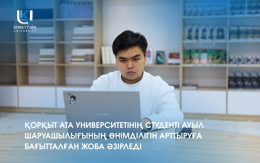 ҚОРҚЫТ АТА УНИВЕРСИТЕТІНІҢ СТУДЕНТІ АУЫЛ ШАРУАШЫЛЫҒЫНЫҢ ӨНІМДІЛІГІН АРТТЫРУҒА БАҒЫТТАЛҒАН ЖОБА ӘЗІРЛЕДІ