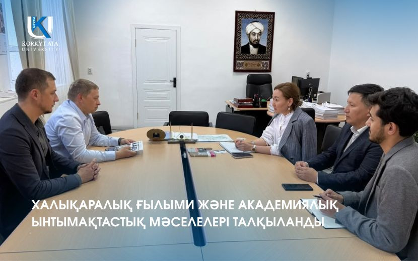 ХАЛЫҚАРАЛЫҚ ҒЫЛЫМИ ЖӘНЕ АКАДЕМИЯЛЫҚ ЫНТЫМАҚТАСТЫҚ МӘСЕЛЕЛЕРІ ТАЛҚЫЛАНДЫ